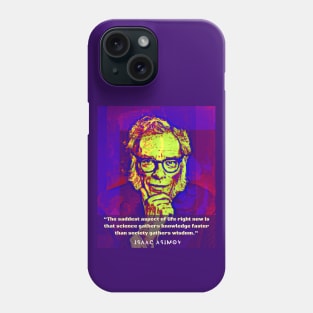 Isaac Asimov face and quote: The saddest aspect of life right now is that science gathers knowledge faster than society gathers wisdom. Phone Case