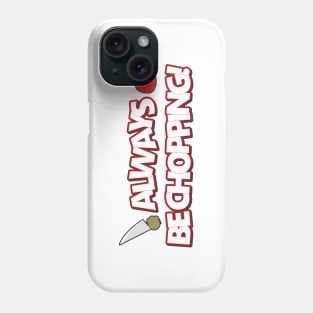 Always Be Chopping Phone Case