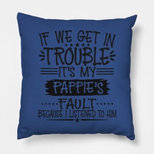 If We Get In Trouble It's Pappie's Fault Pillow