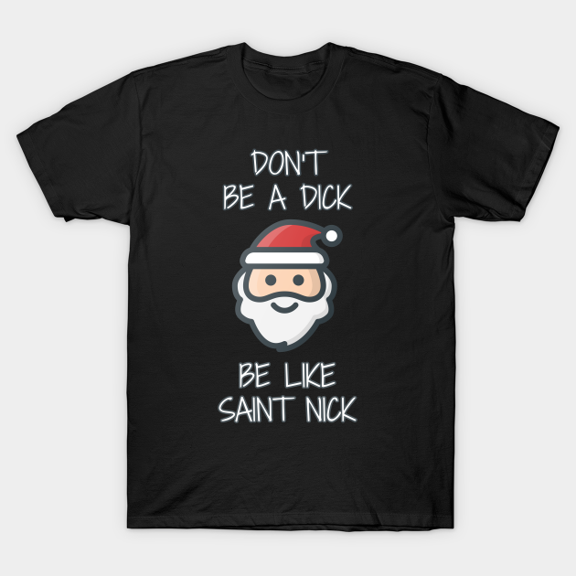 Discover Don't Be A Dick, Be Like Saint Nick - Christmas - T-Shirt