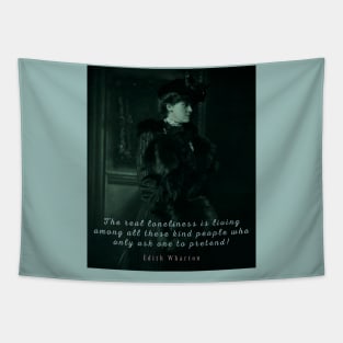 Edith Wharton portrait and quote:  The real loneliness is living among all these kind people who only ask one to pretend! Tapestry