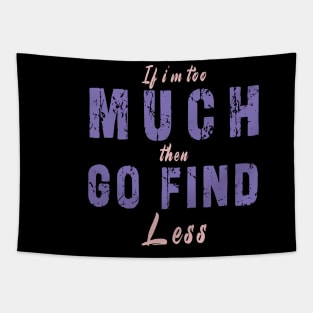 If I'm Too Much Then Go Find Less Tapestry