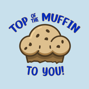 Top of the Muffin to You! T-Shirt