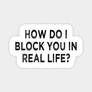 how do i block you in real life Magnet