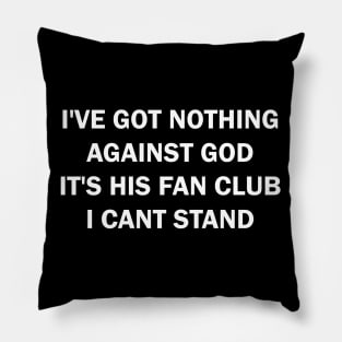 I've got nothing against the God It's his Fan Club I can't stand Pillow