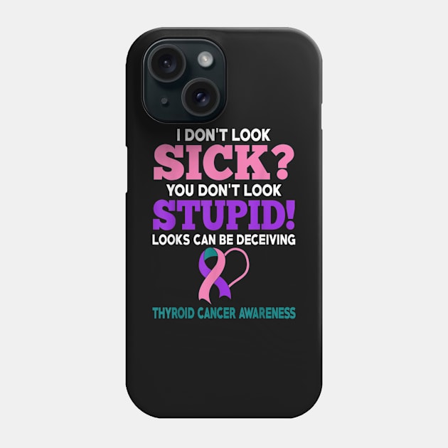 Funny Cancer I Don't Look Sick Thyroid Cancer Awareness Phone Case by designathome