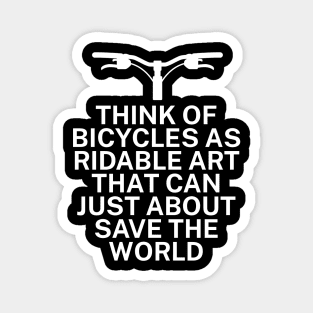Think of bicycles as ridable art that can just about save the world Magnet