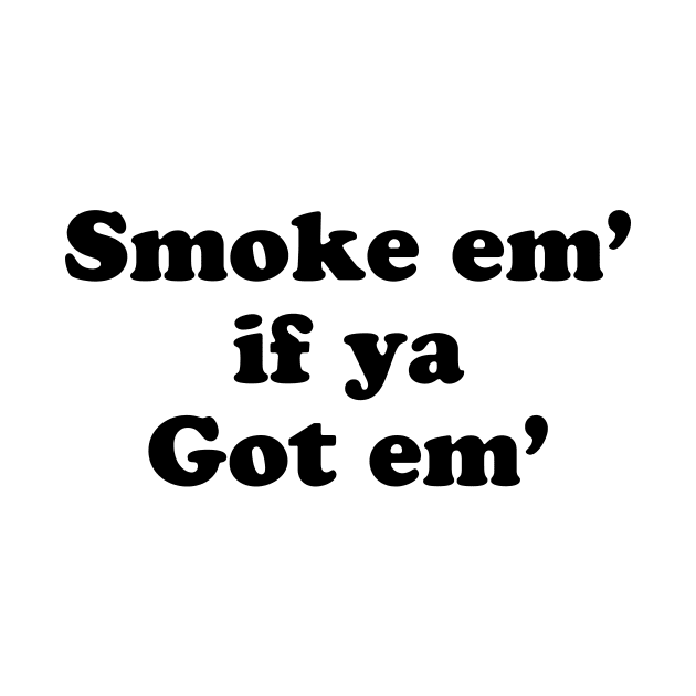 Smoke'em if Ya Got'em by TheCosmicTradingPost