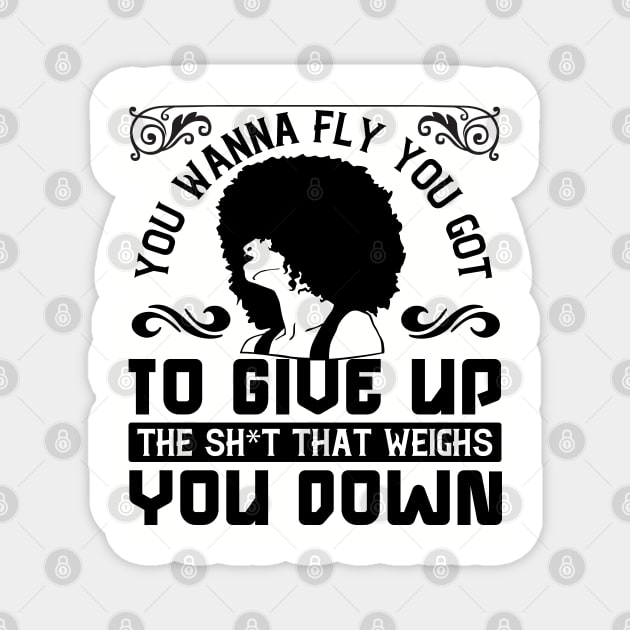 You wanna fly, you got to give up the sh't that weighs you down Magnet by UrbanLifeApparel