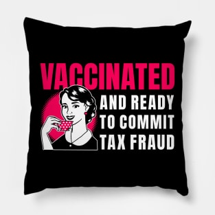 Vaccinated And Ready To Commit Tax Fraud Pillow