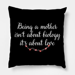 Being a mother is not about biology, it's about love Pillow