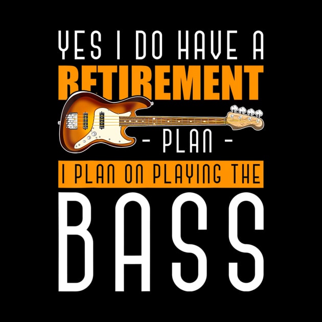 Yes I Do Have A Retirement Plan I Plan On Playing The Bass by mccloysitarh