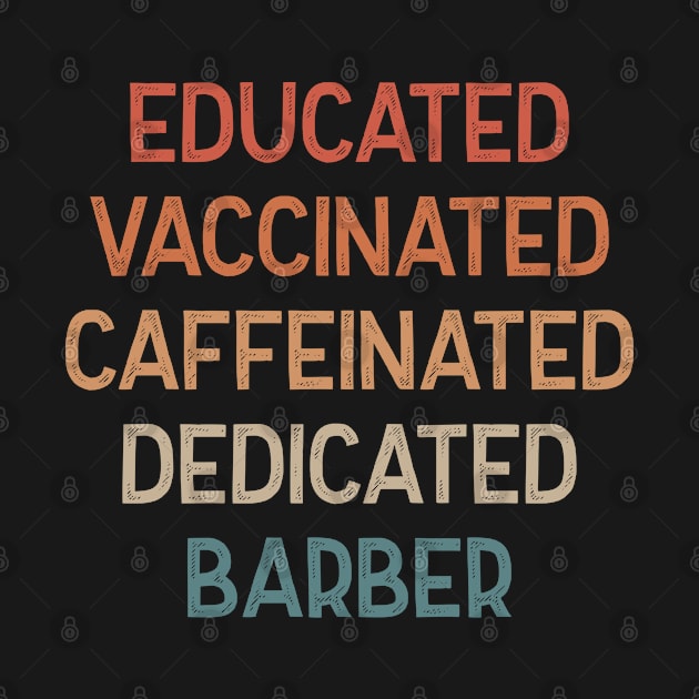 Educated Vaccinated Caffeinated Dedicated Barber - Funny Barber by HamzaNabil