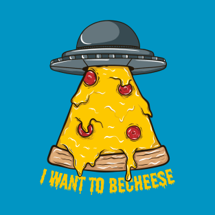 I Want to BeCheese ~ Pizza Aliens T-Shirt