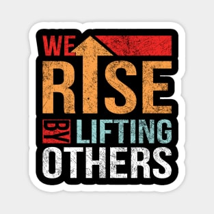 We Rise by Lifting Others Positive Motivational Quote inspiration Magnet