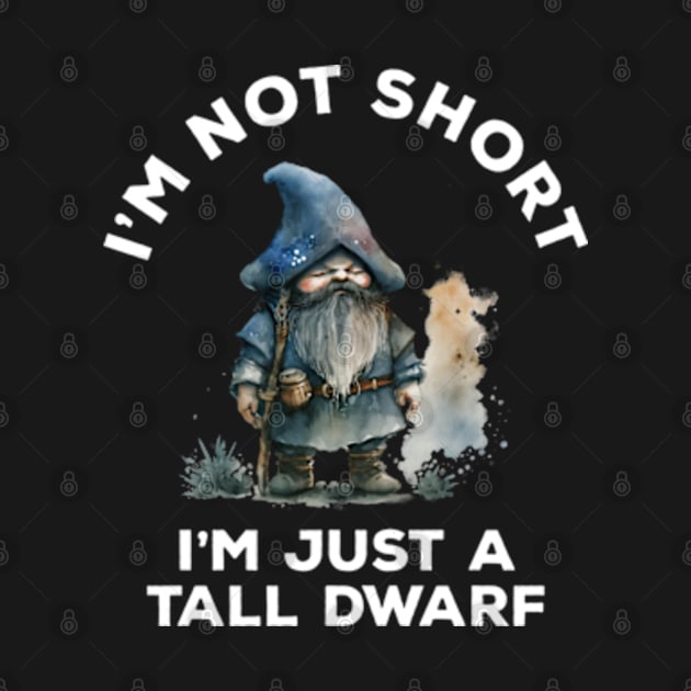 I'm Not Short I'm Just A Tall Dwarf by Three Meat Curry