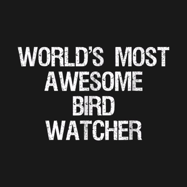 Bird Watching T-shirt - Funny Most Awesome Bird Watcher by jrgmerschmann