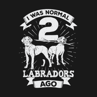 I Was Normal 2 Labradors Ago Dog Lover Gift T-Shirt