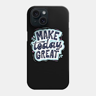 Make Today Great Phone Case