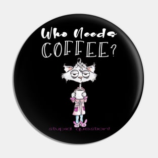 Who Needs Coffee? That's A Stupid Question! Pin