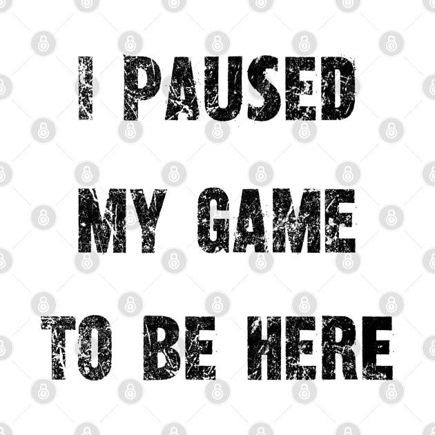 "I Paused My Game To Be Here" - Gamer's Statement Shirt by Skull Riffs & Zombie Threads