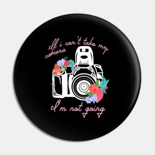 If I Can'T Take My Camera I'M Not Going Photographer Camera Pin