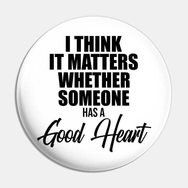 I think it matters whether someone has a good heart Pin by potatonamotivation