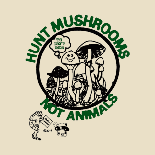 Hunt Mushrooms Not Animals T-Shirt