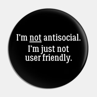 I'm Not Antisocial. I'm Just Not User Friendly Pin