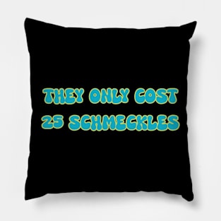 They Only Cost 25 Schmeckles Pillow