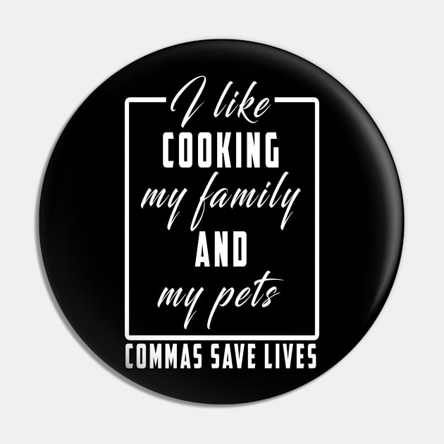 I Like Cooking My Family And My Pets Commas Save Lives Shirt Pin by Ksarter