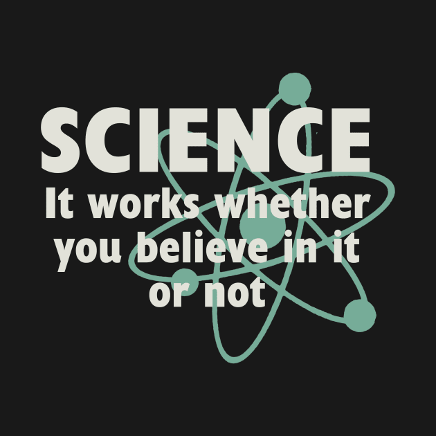 Science, It works whether you beleive in it or not by AtomicMadhouse