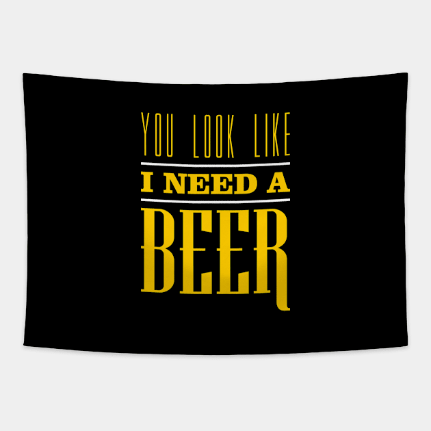 You Look Like I Need A Beer Tapestry by teevisionshop