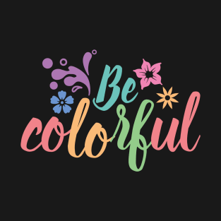 Be colorful T-Shirt