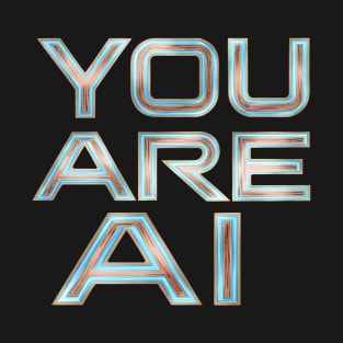 You Are Ai T-Shirt