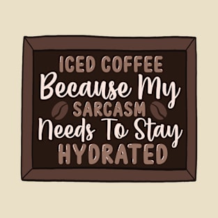 Iced coffee because my sarcasm needs to stay hydrated T-Shirt