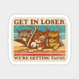 Get in Loser- We're Getting Tacos Magnet