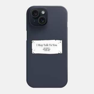 I May Talk To You, But ......... Phone Case