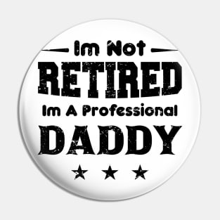 I'm Not Retired I'm A Professional DADDY,fathers day Pin