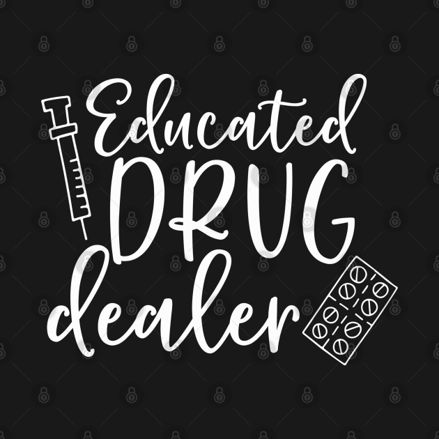 Educated Drug Dealer-Funny Nurse Quote/Saying - Educated ...