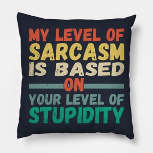 My level of sarcasm is based on your level of stupidity Pillow