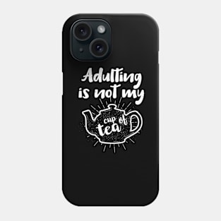 Adulting Is Not My Cup Of Tea Grown Up Life Phone Case