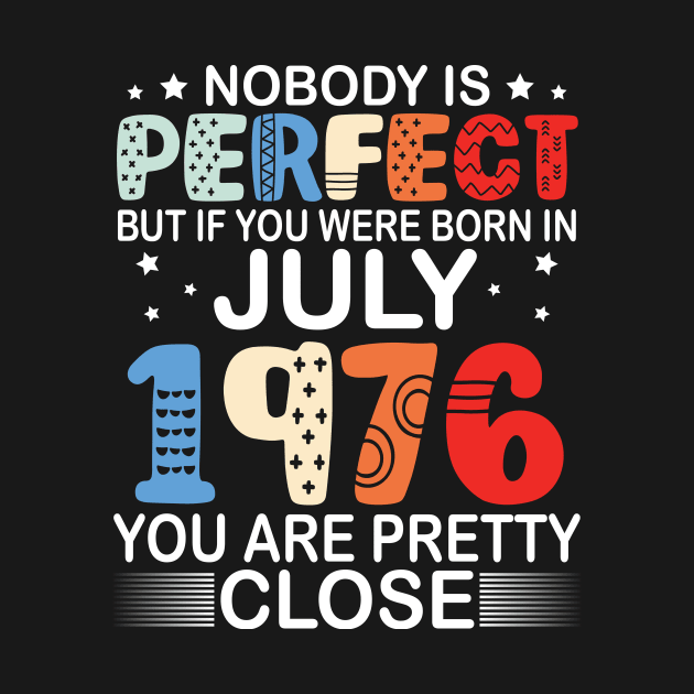 Nobody Is Perfect But If You Were Born In July 1976 You Are Pretty Close Happy Birthday 44 Years Old by bakhanh123