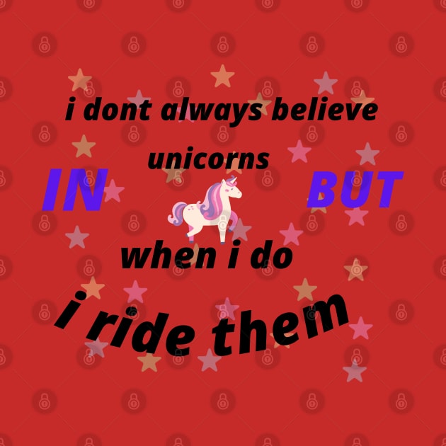 I DON'T ALWAYS BELIVE IN UNICORNS BUT WHEN I DO I RIDE THEM by Haddoushop