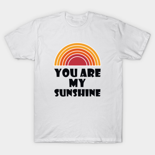 You Are My Sunshine You Are My Sunshine T Shirt Teepublic