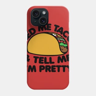 Feed me Tacos and tell me I'm pretty Phone Case