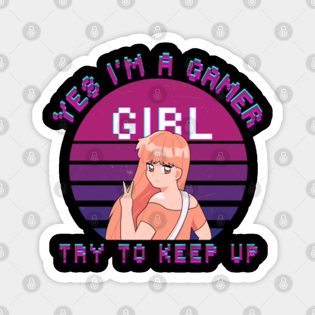 Yes I'm a gamer girl try to keep up with retro sunset and anime girl - Yes Im A Gamer Girl Try To Keep Up - Magnet | TeePublic Yes I'm a gamer girl try to keep up with retro sunset and anime girl - Yes Im A Gamer Girl Try To Keep Up - Magnet | TeePublic