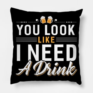 You Look I Need a Drink Pillow