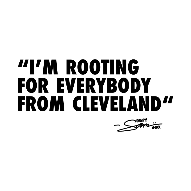 IM ROOTING FOR EVERYBODY FROM CLEVELAND by sammiedoesit