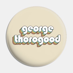 George Thorogood - Retro Rainbow Typography Faded Style Pin